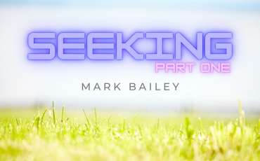 Seeking (Part One) – Mark Bailey
